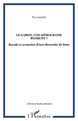LE GABON, UNE DÉMOCRATIE BLOQUÉE ? - Reculs et avancées d'une décennie de lutte