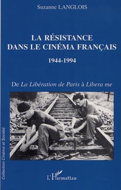 LA RÉSISTANCE DANS LE CINÉMA FRANÇAIS 1944-1994 - De la Libération de Paris à Libera me