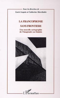 LA FRANCOPHONIE SANS FRONTIÈRE - Une nouvelle cartographie de l'imaginaire au féminin