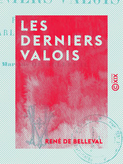 Les Derniers Valois - François II, Charles IX, Henri III