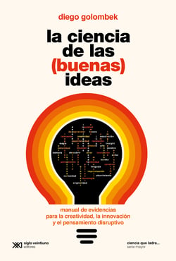 La ciencia de las (buenas) ideas - Manual de evidencias para la creatividad, la innovación y el pensamiento disruptivo
