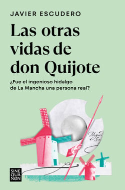 Las otras vidas de don Quijote - ¿Fue el ingenioso hidalgo de La Mancha una persona real?