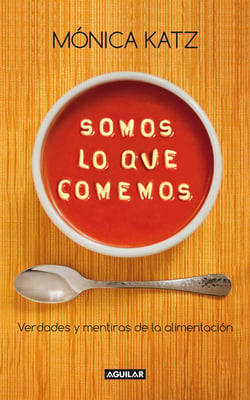 Somos lo que comemos - Verdades y mentiras de la alimientación