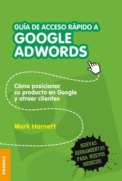 Guía de acceso rápido a Google Adwords - Cómo posicionar su producto en Google y atraer clientes