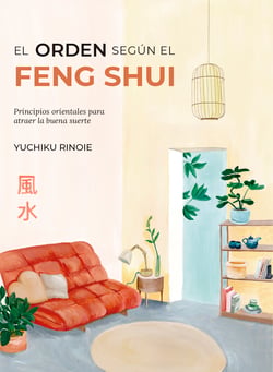 El orden según el Feng Shui - Principios orientales para atraer la buena suerte