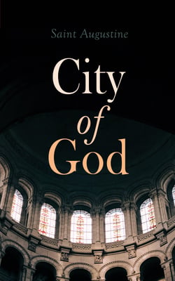 City of God - Treatise on the State of God Against the Pagans