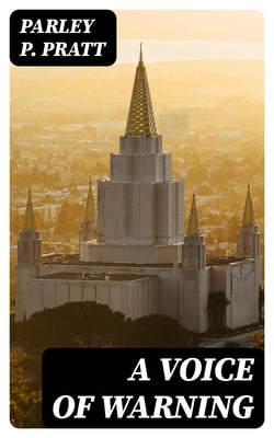 A Voice of Warning - Or, an introduction to the faith and doctrine of The Church of Jesus Christ of Latter-Day Saints