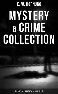 Mystery &amp; Crime Collection: The Cases of A. J. Raffles &amp; Dr. John Dollar - The Criminologists' Club, The Field of Philippi, A Bad Night (Illustrate Edition)