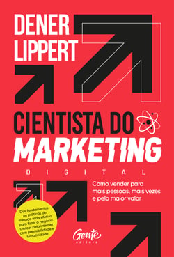 O cientista do marketing digital - Como vender para mais pessoas, mais vezes e pelo maior valor