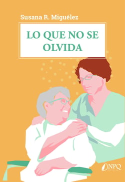 Lo que no se olvida - Maravillosas historias entre cuidadores y cuidadoras con sus pacientes