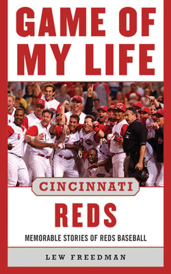 Game of My Life Cincinnati Reds - Memorable Stories of Reds Baseball
