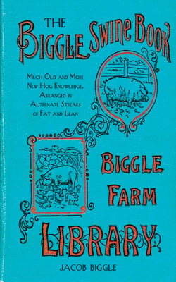 The Biggle Swine Book - Much Old and More New Hog Knowledge, Arranged in Alternate Streaks of Fat and Lean