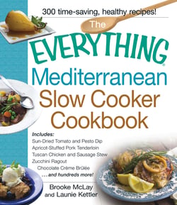 The Everything Mediterranean Slow Cooker Cookbook - Includes Sun-Dried Tomato and Pesto Dip, Apricot-Stuffed Pork Tenderloin, Tuscan Chicken and Sausage Stew, Zucchini Ragout, and Chocolate Creme Brulee