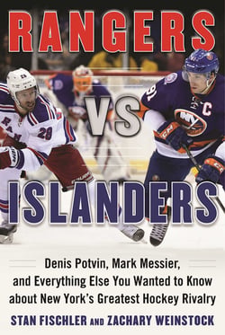 Rangers vs. Islanders - Denis Potvin, Mark Messier, and Everything Else You Wanted to Know about New York?s Greatest Hockey Rivalry