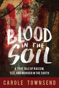 Blood in the Soil - A True Tale of Racism, Sex, and Murder in the South