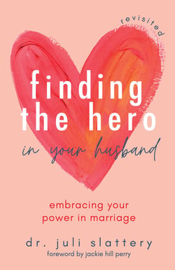 Finding the Hero in Your Husband, Revisited - Embracing Your Power in Marriage