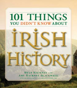 101 Things You Didn't Know About Irish History - The People, Places, Culture, and Tradition of the Emerald Isle