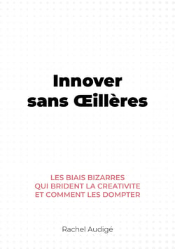 Innover sans Œillères - Les biais bizarres qui brident la créativité et comment les dompter