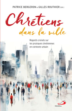 Chrétiens dans la ville - Regards croisés sur les pratiques chrétiennes en contexte urbain