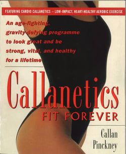 Callanetics Fit Forever - An Age-fighting, Gravity-Defying Programme to Look Great and be Strong, Vital, and Healthy for a Lifetime