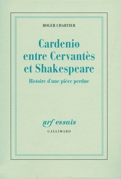 Cardenio entre Cervantès et Shakespeare - histoire d'une pièce perdue