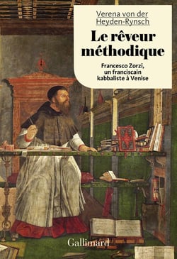 Le rêveur méthodique - Francesco Zorzi, un franciscain kabbaliste à Venise