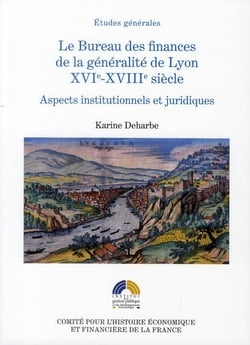 Le bureau des finances de la généralité de Lyon XVI-XVIII siècle - aspects institutionnels et juridiques