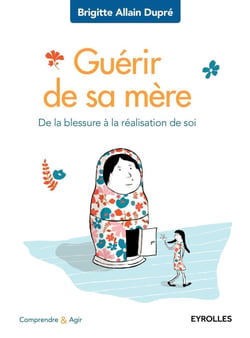 Guérir de sa mère - de la blessure à la réalisation de soi