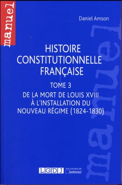 Histoire constitutionnelle française Tome 3 - de la mort de Louis XVIII à l'installation du Nouveau Régime (1824-1830)