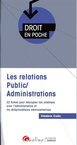 Les relations public/administrations - 22 fiches pour décrypter les relations avec l'administration et les téléprocédures administratives