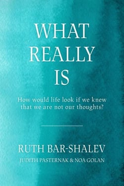 What Really Is - How Would Life Look if We Knew That We Are Not Our Thoughts?
