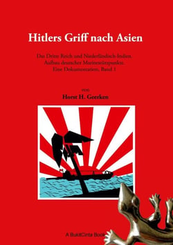 Hitlers Griff nach Asien - Das Dritte Reich und Niederländisch-Indien. Aufbau deutscher Marinestützpunkte. Eine Dokumentation, Band 1