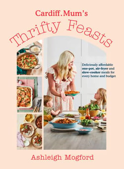 Cardiff Mum’s Thrifty Feasts - Deliciously affordable one-pot, air-fryer and slow-cooker meals for every home and budget