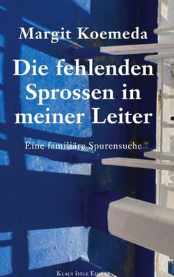 Die fehlenden Sprossen in meiner Leiter - Eine familiäre Spurensuche