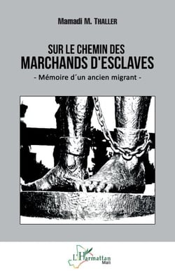Sur le chemin des marchands d'esclaves - Mémoire d'un ancien migrant