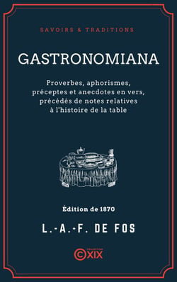 Gastronomiana - Proverbes, aphorismes, préceptes et anecdotes en vers, précédés de notes relatives à l'histoire de la table