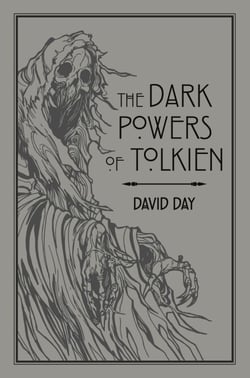 The Dark Powers of Tolkien - An illustrated Exploration of Tolkien's Portrayal of Evil, and the Sources that Inspired his Work from Myth, Literature and History