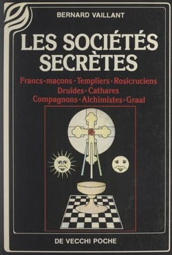 Les sociétés secrètes - Francs-maçons. Templiers. Rosicruciens. Druides. Cathares. Compagnons. Alchimistes. Graal