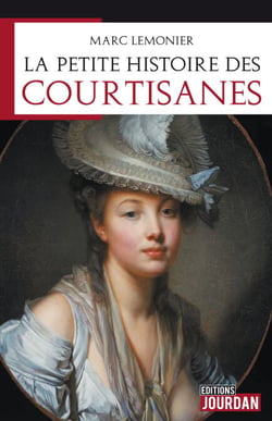 La petite histoire des courtisanes - Elles ont touché le pouvoir. Mais qui sont-elles vraiment ?