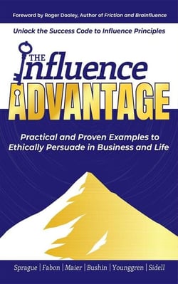 The Influence Advantage: Unlock the Success Code to Influence Principles; Practical and Proven Examples to Ethically Persuade in Business and Life