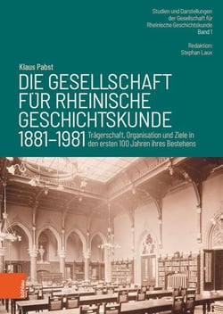 Die Gesellschaft für Rheinische Geschichtskunde (1881–1981) - Trägerschaft, Organisation und Ziele in den ersten 100 Jahren ihres Bestehens