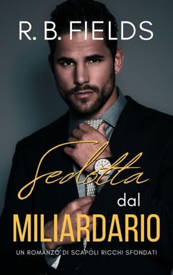 Sedotta dal Miliardario: Un Romanzo di Scapoli Ricchi Sfondati - Scapoli Ricchi Sfondati, #6