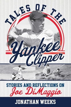 Tales of the Yankee Clipper - Stories and Reflections on Joe DiMaggio