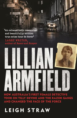 Lillian Armfield - How Australia's first female detective took on Tilly Devine and the Razor Gangs and changed the face of the force