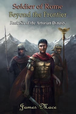 Soldier of Rome: Beyond the Frontier - The Artorian Dynasty, #6