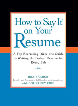 How to Say It on Your Resume - A Top Recruiting Director's Guide to Writing the Perfect Resume for Every Job
