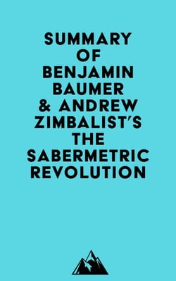 Summary of Benjamin Baumer &amp; Andrew Zimbalist's The Sabermetric Revolution
