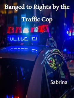 Banged to Rights by the Traffic Cop - The Shorts Series
