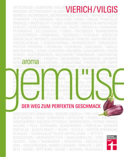 Aroma Gemüse - Neue Aromen &amp; kulinarische Sensationen entdecken - Mit einfach beschriebenen Rezepten das Kochen ganz leicht neu kennenlernen: Der Weg zum perfekten Geschmack