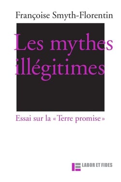 Les mythes illégitimes - Essai sur la "Terre promise"
